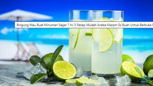 Bingung Mau Buat Minuman Segar ? Ini 5 Resep Mudah Aneka Macam Es Buah Untuk Berbuka Puasa