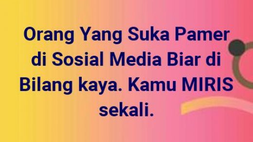 Sindiran Pedas Untuk Orang Yang Sok Kaya dan Pamer di Sosial Media